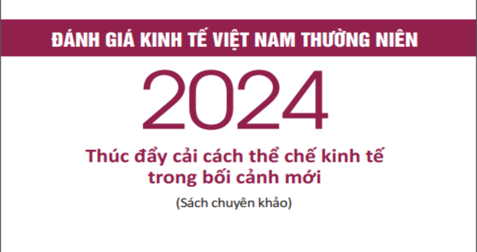 Đánh giá kinh tế Việt Nam thường niên 2024 - Thúc đẩy cải cách thể chế kinh tế trong bối cảnh mới