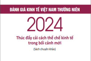 Đánh giá kinh tế Việt Nam thường niên 2024 - Thúc đẩy cải cách thể chế kinh tế trong bối cảnh mới
